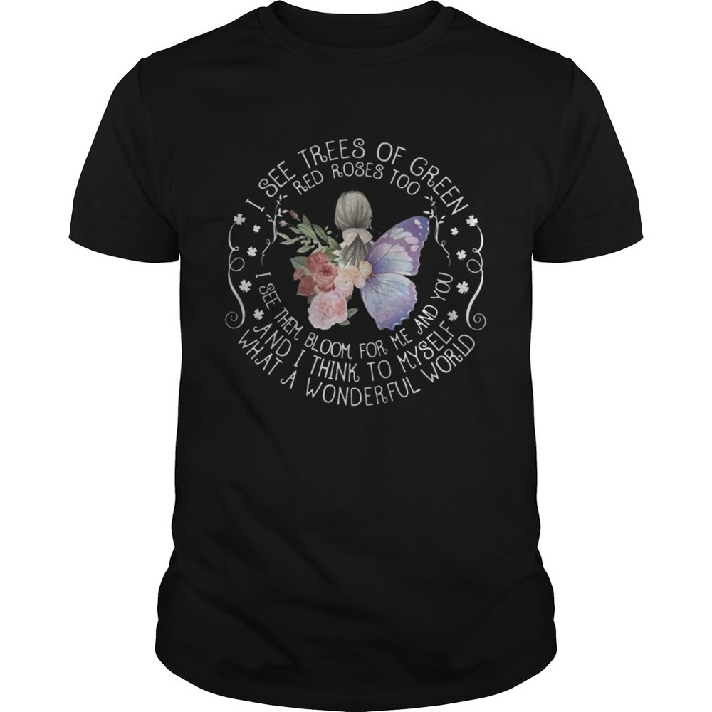 I See Trees Of Green Red Roses Too Bloom For Me What A Shirts